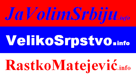 http://JavolimSrbiju.info/ http://VelikoSrpstvo.info/ http://RastkoMatejevic.info/